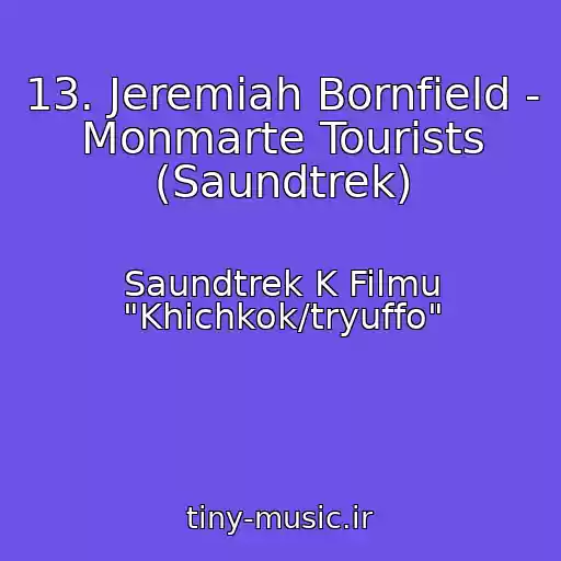 کاور آهنگ 13. Jeremiah Bornfield - Monmarte Tourists (Saundtrek) از Saundtrek K Filmu "Khichkok/tryuffo"