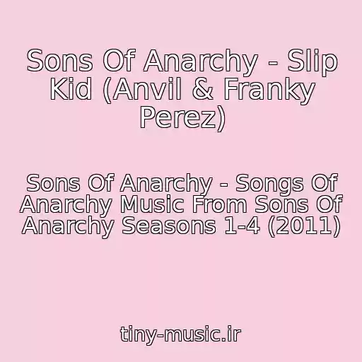 کاور آهنگ Sons Of Anarchy - Slip Kid (Anvil & Franky Perez) از Sons Of Anarchy - Songs Of Anarchy Music From Sons Of Anarchy Seasons 1-4 (2011)