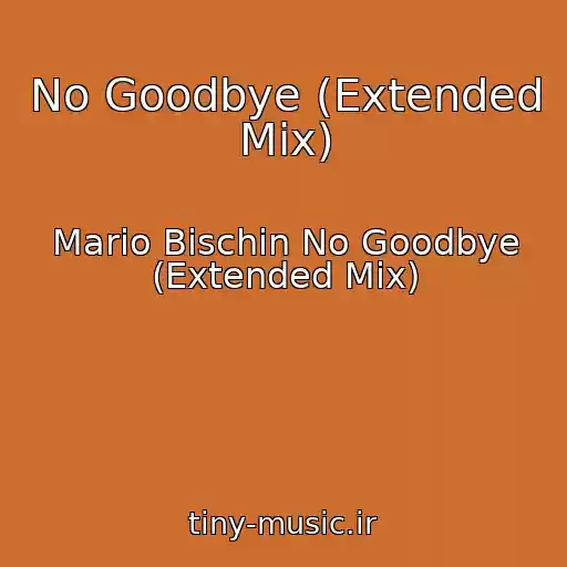 کاور آهنگ No Goodbye (Extended Mix) از Mario Bischin No Goodbye (Extended Mix)