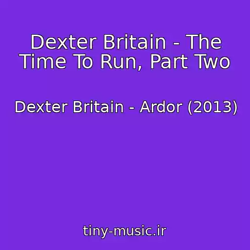 کاور آهنگ Dexter Britain - The Time To Run, Part Two از Dexter Britain - Ardor (2013)