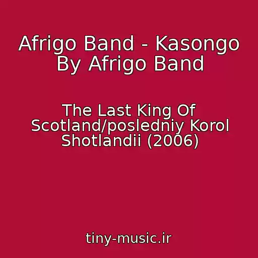 کاور آهنگ Afrigo Band - Kasongo By Afrigo Band از The Last King Of Scotland/posledniy Korol Shotlandii (2006)