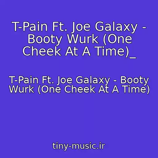 کاور آهنگ T-Pain Ft. Joe Galaxy - Booty Wurk (One Cheek At A Time)_ از T-Pain Ft. Joe Galaxy - Booty Wurk (One Cheek At A Time)