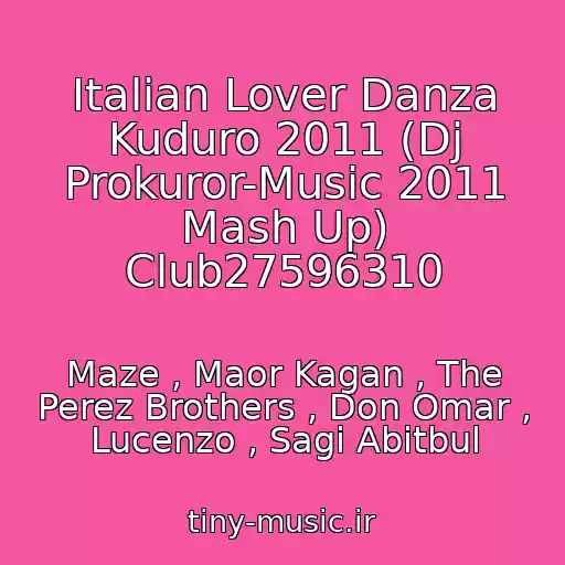 کاور آهنگ Italian Lover Danza Kuduro 2011 (Dj Prokuror-Music 2011 Mash Up) Club27596310 از Maze , Maor Kagan , The Perez Brothers , Don Omar , Lucenzo , Sagi Abitbul