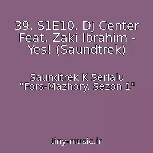 کاور آهنگ 39. S1E10. Dj Center Feat. Zaki Ibrahim - Yes! (Saundtrek) از Saundtrek K Serialu "Fors-Mazhory. Sezon 1"