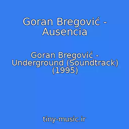 کاور آهنگ Goran Bregović - Ausencia از Goran Bregović - Underground (Soundtrack) (1995)