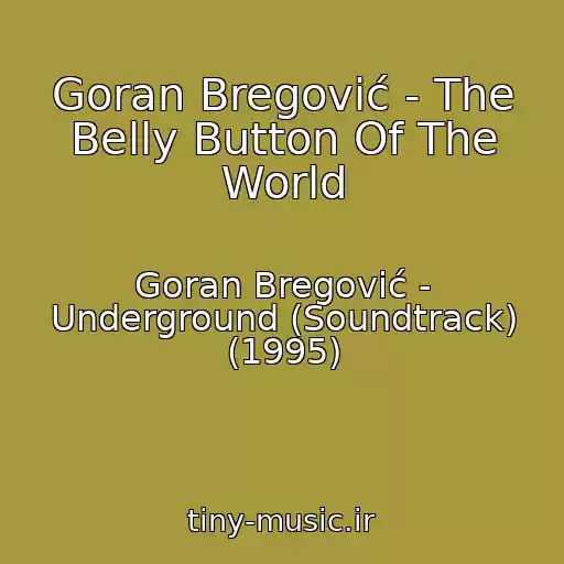 کاور آهنگ Goran Bregović - The Belly Button Of The World از Goran Bregović - Underground (Soundtrack) (1995)