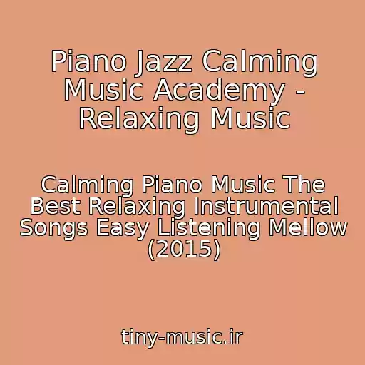 کاور آهنگ Piano Jazz Calming Music Academy - Relaxing Music از Calming Piano Music The Best Relaxing Instrumental Songs Easy Listening Mellow (2015)