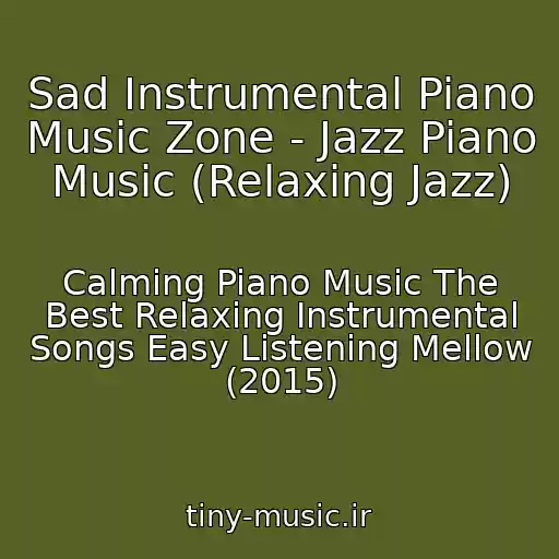 کاور آهنگ Sad Instrumental Piano Music Zone - Jazz Piano Music (Relaxing Jazz) از Calming Piano Music The Best Relaxing Instrumental Songs Easy Listening Mellow (2015)