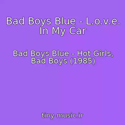 کاور آهنگ Bad Boys Blue - L.o.v.e. In My Car از Bad Boys Blue - Hot Girls, Bad Boys (1985)