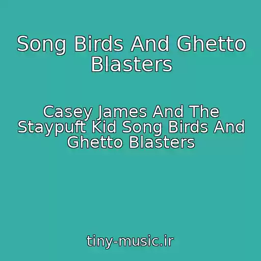 کاور آهنگ Song Birds And Ghetto Blasters از Casey James And The Staypuft Kid Song Birds And Ghetto Blasters