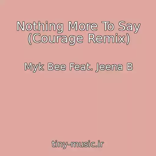 کاور آهنگ Nothing More To Say (Courage Remix) از Myk Bee Feat. Jeena B