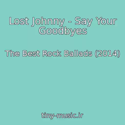 کاور آهنگ Lost Johnny - Say Your Goodbyes از The Best Rock Ballads (2014)