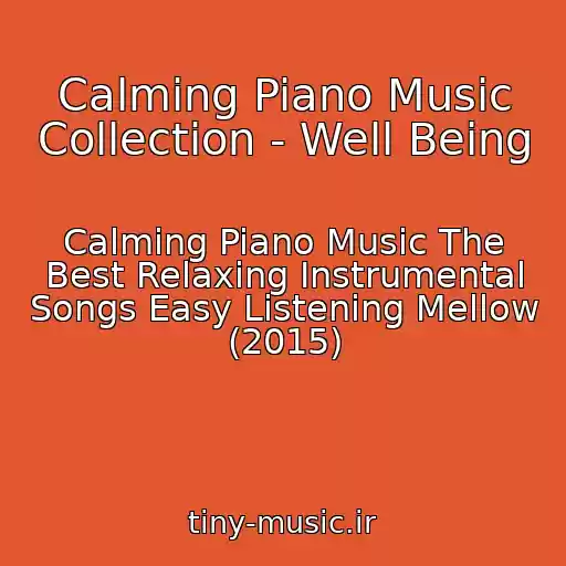 کاور آهنگ Calming Piano Music Collection - Well Being از Calming Piano Music The Best Relaxing Instrumental Songs Easy Listening Mellow (2015)