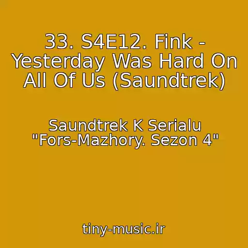 کاور آهنگ 33. S4E12. Fink - Yesterday Was Hard On All Of Us (Saundtrek) از Saundtrek K Serialu "Fors-Mazhory. Sezon 4"