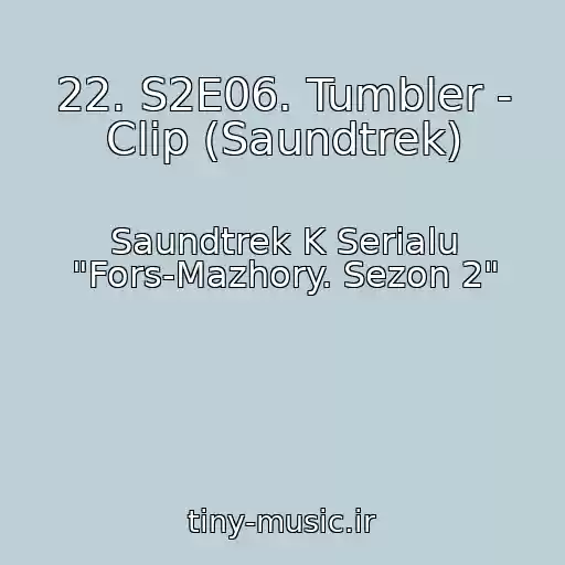 کاور آهنگ 22. S2E06. Tumbler - Clip (Saundtrek) از Saundtrek K Serialu "Fors-Mazhory. Sezon 2"