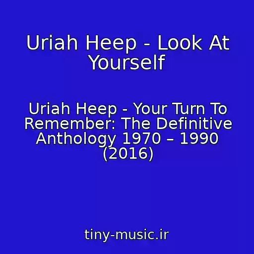 کاور آهنگ Uriah Heep - Look At Yourself از Uriah Heep - Your Turn To Remember: The Definitive Anthology 1970 – 1990 (2016)