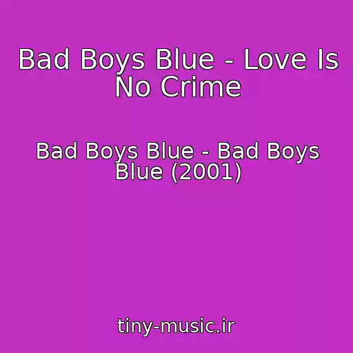 کاور آهنگ Bad Boys Blue - Love Is No Crime از Bad Boys Blue - Bad Boys Blue (2001)