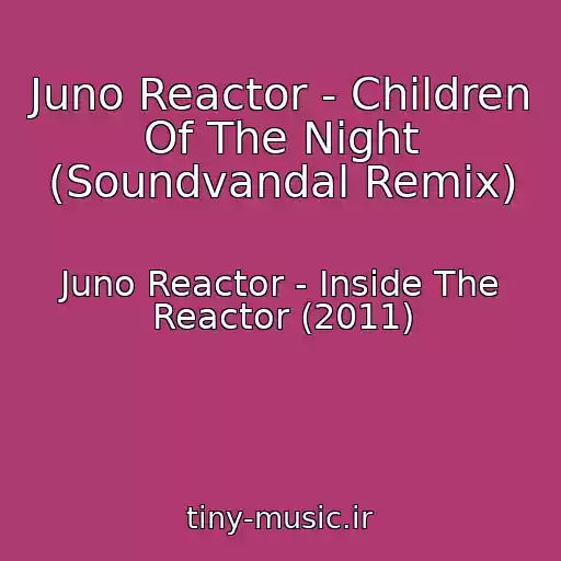 کاور آهنگ Juno Reactor - Children Of The Night (Soundvandal Remix) از Juno Reactor - Inside The Reactor (2011)