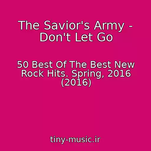 کاور آهنگ The Savior's Army - Don't Let Go از 50 Best Of The Best New Rock Hits. Spring, 2016 (2016)