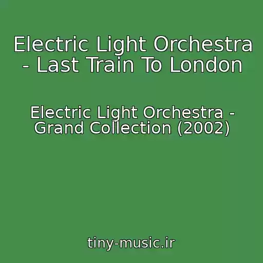 کاور آهنگ Electric Light Orchestra - Last Train To London از Electric Light Orchestra - Grand Collection (2002)