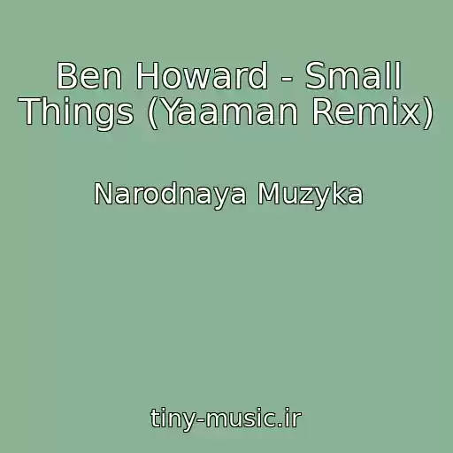 کاور آهنگ Ben Howard - Small Things (Yaaman Remix) از Narodnaya Muzyka