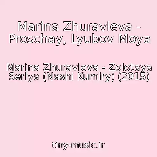 کاور آهنگ Marina Zhuravleva - Proschay, Lyubov Moya از Marina Zhuravleva - Zolotaya Seriya (Nashi Kumiry) (2015)