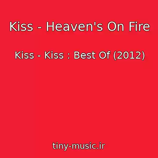 کاور آهنگ Kiss - Heaven's On Fire از Kiss - Kiss : Best Of (2012)