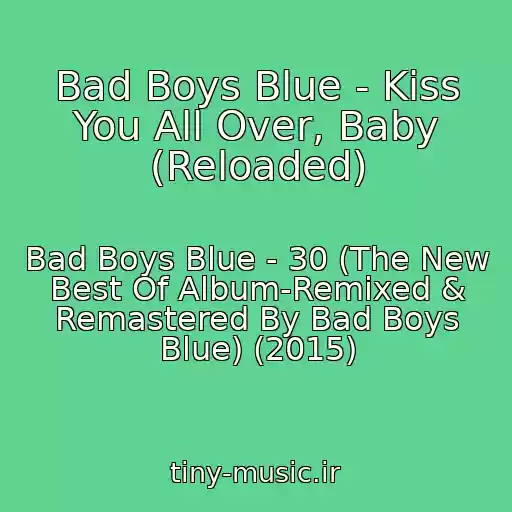 کاور آهنگ Bad Boys Blue - Kiss You All Over, Baby (Reloaded) از Bad Boys Blue - 30 (The New Best Of Album-Remixed & Remastered By Bad Boys Blue) (2015)