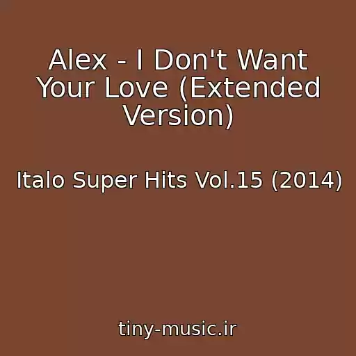 کاور آهنگ Alex - I Don't Want Your Love (Extended Version) از Italo Super Hits Vol.15 (2014)