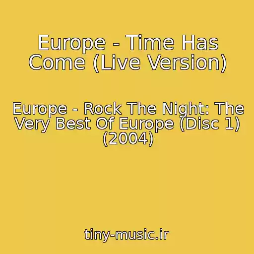 کاور آهنگ Europe - Time Has Come (Live Version) از Europe - Rock The Night: The Very Best Of Europe (Disc 1) (2004)