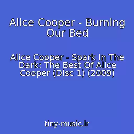 کاور آهنگ Alice Cooper - Burning Our Bed از Alice Cooper - Spark In The Dark: The Best Of Alice Cooper (Disc 1) (2009)