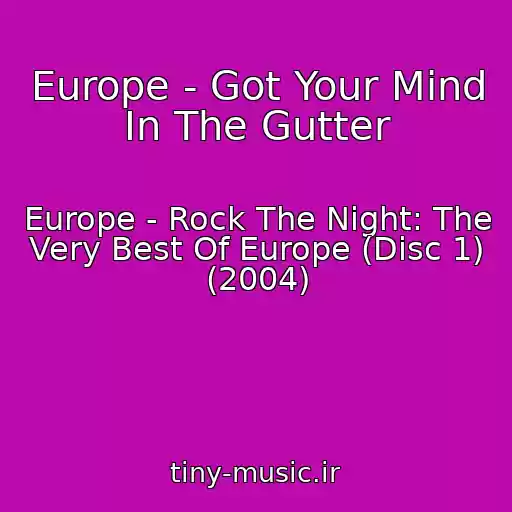 کاور آهنگ Europe - Got Your Mind In The Gutter از Europe - Rock The Night: The Very Best Of Europe (Disc 1) (2004)
