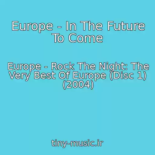 کاور آهنگ Europe - In The Future To Come از Europe - Rock The Night: The Very Best Of Europe (Disc 1) (2004)