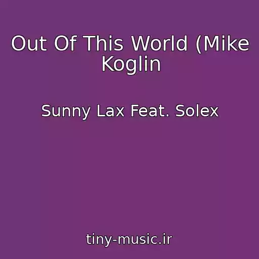 کاور آهنگ Out Of This World (Mike Koglin از Sunny Lax Feat. Solex
