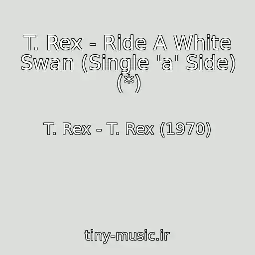 کاور آهنگ T. Rex - Ride A White Swan (Single 'a' Side) (*) از T. Rex - T. Rex (1970)