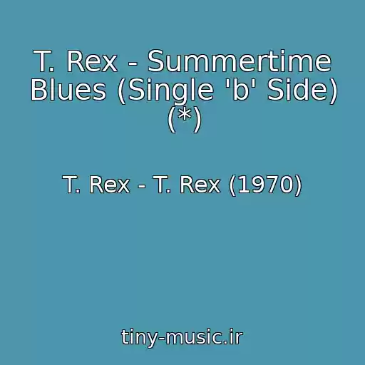 کاور آهنگ T. Rex - Summertime Blues (Single 'b' Side) (*) از T. Rex - T. Rex (1970)