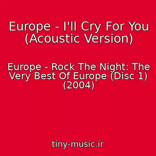 کاور آهنگ Europe - I'll Cry For You (Acoustic Version) از Europe - Rock The Night: The Very Best Of Europe (Disc 1) (2004)