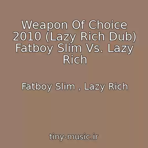 کاور آهنگ Weapon Of Choice 2010 (Lazy Rich Dub) Fatboy Slim Vs. Lazy Rich از Fatboy Slim , Lazy Rich