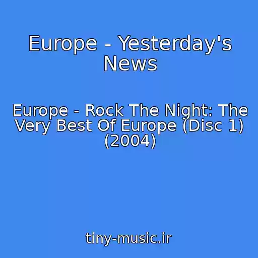 کاور آهنگ Europe - Yesterday's News از Europe - Rock The Night: The Very Best Of Europe (Disc 1) (2004)
