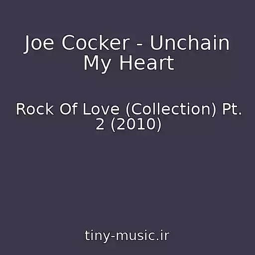 کاور آهنگ Joe Cocker - Unchain My Heart از Rock Of Love (Collection) Pt. 2 (2010)
