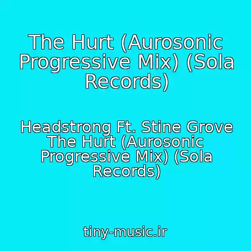 کاور آهنگ The Hurt (Aurosonic Progressive Mix) (Sola Records) از Headstrong Ft. Stine Grove The Hurt (Aurosonic Progressive Mix) (Sola Records)