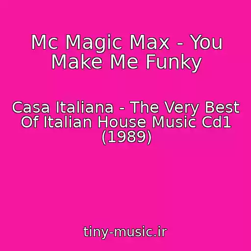 کاور آهنگ Mc Magic Max - You Make Me Funky از Casa Italiana - The Very Best Of Italian House Music Cd1 (1989)