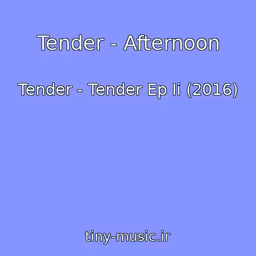 کاور آهنگ Tender - Afternoon از Tender - Tender Ep Ii (2016)