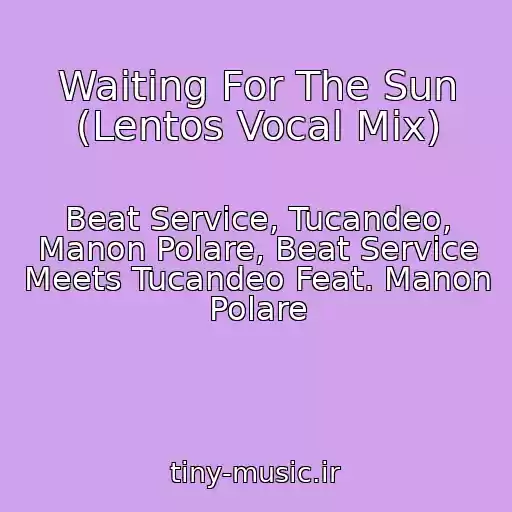 کاور آهنگ Waiting For The Sun (Lentos Vocal Mix) از Beat Service, Tucandeo, Manon Polare, Beat Service Meets Tucandeo Feat. Manon Polare