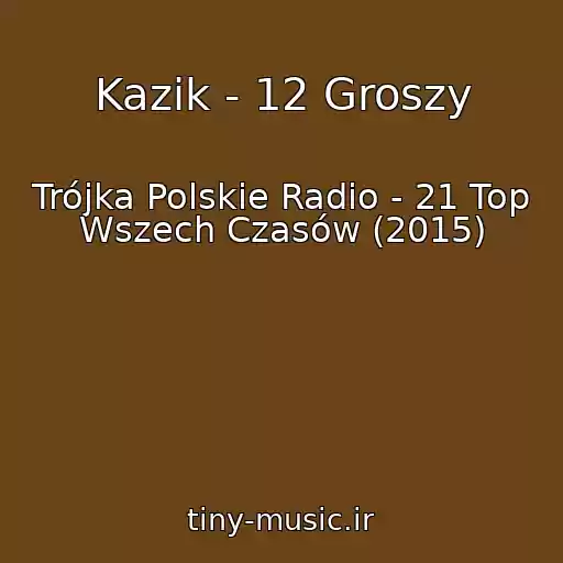 کاور آهنگ Kazik - 12 Groszy از Trójka Polskie Radio - 21 Top Wszech Czasów (2015)