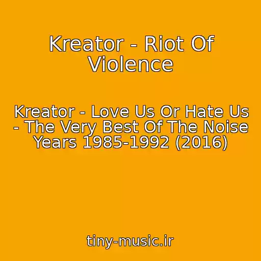 کاور آهنگ Kreator - Riot Of Violence از Kreator - Love Us Or Hate Us - The Very Best Of The Noise Years 1985-1992 (2016)