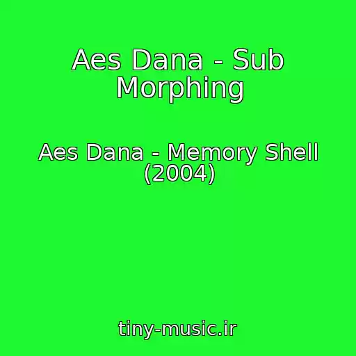 کاور آهنگ Aes Dana - Sub Morphing از Aes Dana - Memory Shell (2004)