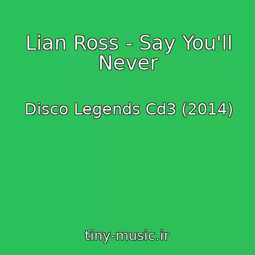 کاور آهنگ Lian Ross - Say You'll Never از Disco Legends Cd3 (2014)
