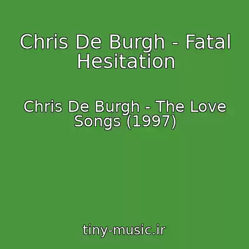 کاور آهنگ Chris De Burgh - Fatal Hesitation از Chris De Burgh - The Love Songs (1997)