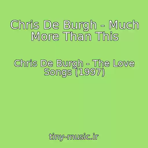 کاور آهنگ Chris De Burgh - Much More Than This از Chris De Burgh - The Love Songs (1997)